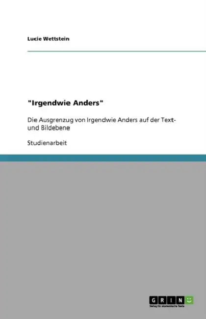 "Irgendwie Anders": Die Ausgrenzug von Irgendwie Anders auf der Text- und Bildebene by Lucie Wettstein