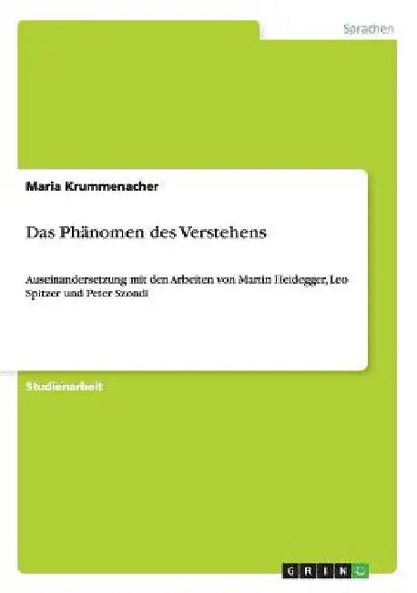 Das Phänomen des Verstehens: Auseinandersetzung mit den Arbeiten von Martin Heidegger, Leo Spitzer und Peter Szondi by Krummenacher, Maria