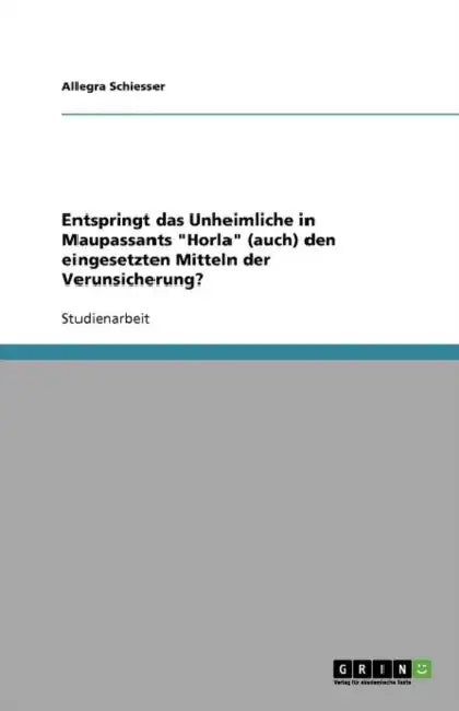 Entspringt das Unheimliche in Maupassants "Horla" (auch) den eingesetzten Mitteln der Verunsicherung? by Allegra Schiesser