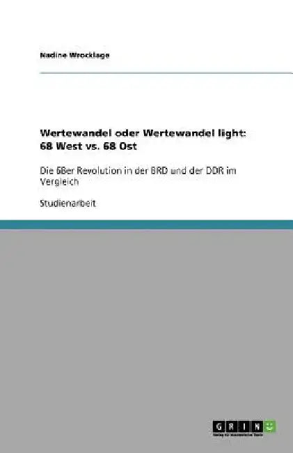 Wertewandel oder Wertewandel light: 68 West vs. 68 Ost: Die 68er Revolution in der BRD und der DDR im Vergleich by Wrocklage, Nadine