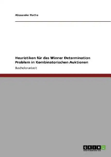 Heuristiken für das Winner Determination Problem in Kombinatorischen Auktionen by Rothe, Alexander