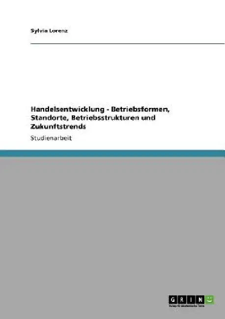 Handelsentwicklung - Betriebsformen, Standorte, Betriebsstrukturen und Zukunftstrends by Lorenz, Sylvia
