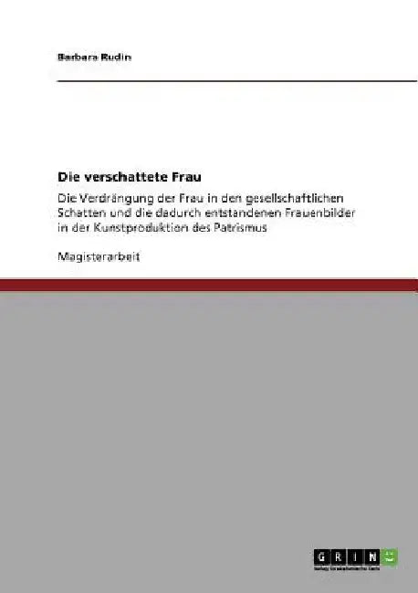 Die verschattete Frau: Die Verdrängung der Frau in den gesellschaftlichen Schatten und die dadurch entstandenen Frauenbilder in der Kunstproduktion de by Rudin, Barbara