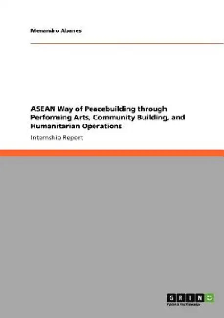 ASEAN Way of Peacebuilding through Performing Arts, Community Building, and Humanitarian Operations by Menandro Abanes