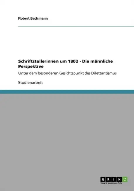 Schriftstellerinnen um 1800 - Die männliche Perspektive: Unter dem besonderen Gesichtspunkt des Dilettantismus by Robert Bachmann
