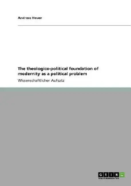 The theologico-political foundation of modernity as a political problem by Heuer, Andreas