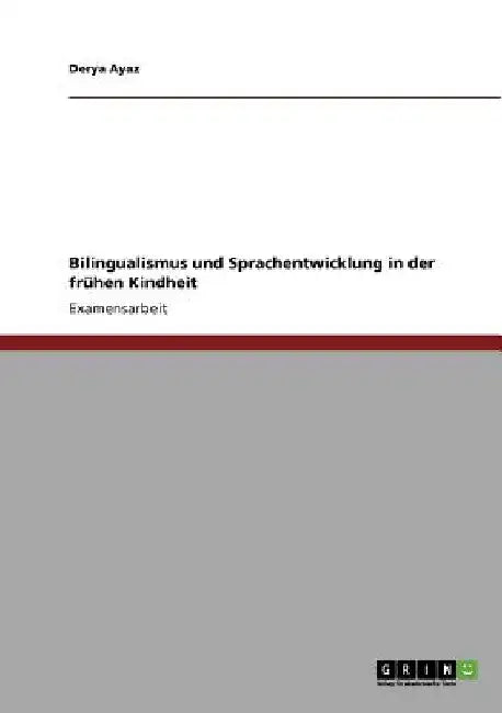 Bilingualismus und Sprachentwicklung in der frühen Kindheit by Ayaz, Derya