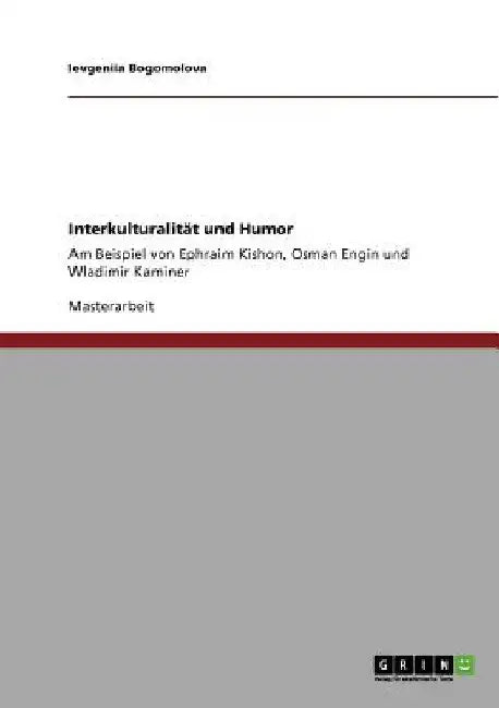 Interkulturalität und Humor: Am Beispiel von Ephraim Kishon, Osman Engin und Wladimir Kaminer by Bogomolova, Ievgeniia