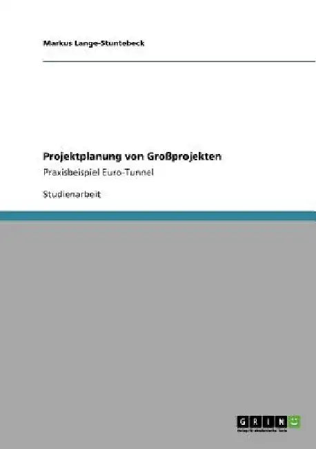 Projektplanung von Großprojekten: Praxisbeispiel Euro-Tunnel by Lange-Stuntebeck, Markus