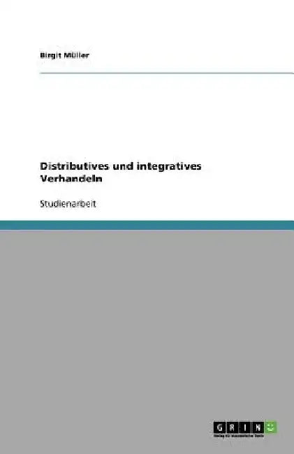 Distributives und integratives Verhandeln by Müller, Birgit