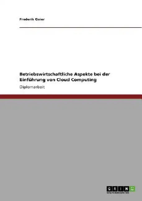 Cloud Computing: Betriebswirtschaftliche Aspekte bei der Einführung by Geier, Frederik