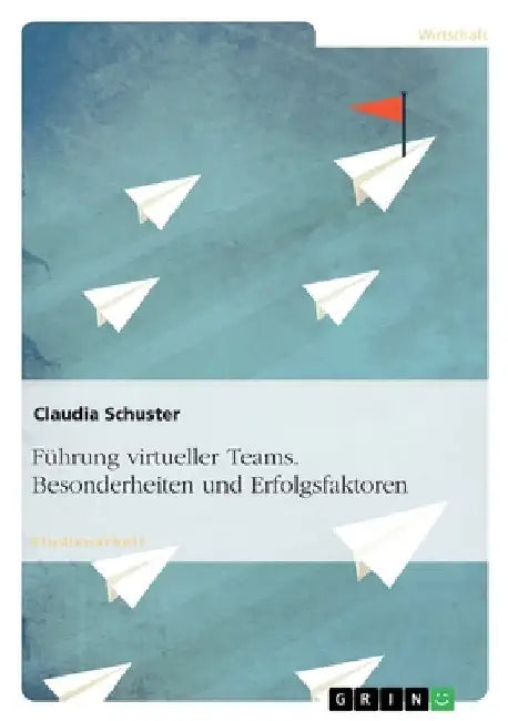 Führung virtueller Teams. Besonderheiten und Erfolgsfaktoren by Schuster, Claudia