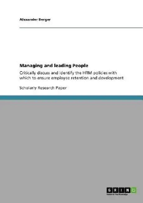 Managing and leading People: Critically discuss and identify the HRM policies with which to ensure employee retention and development by Alexander Berger