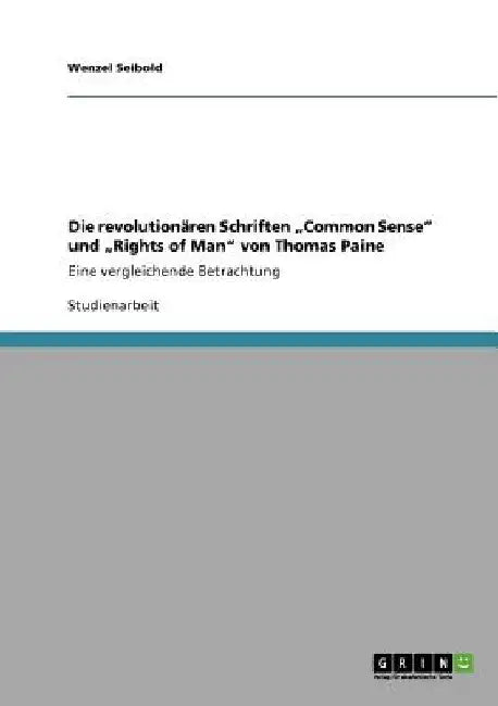 Die revolutionären Schriften "Common Sense" und "Rights of Man" von Thomas Paine: Eine vergleichende Betrachtung by Seibold, Wenzel