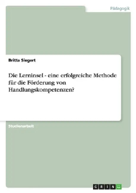 Die Lerninsel - eine erfolgreiche Methode für die Förderung von Handlungskompetenzen? by Siegert, Britta
