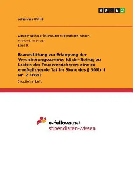 Brandstiftung zur Erlangung der Versicherungssumme: Ist der Betrug zu Lasten des Feuerversicherers eine zu ermöglichende Tat im Sinne des § 306b II Nr by Dellit, Johannes
