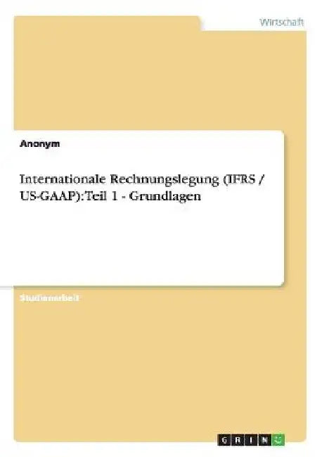 Internationale Rechnungslegung (IFRS / US-GAAP): Teil 1 - Grundlagen by Anonymous
