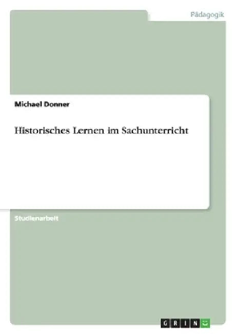 Historisches Lernen im Sachunterricht by Donner, Michael