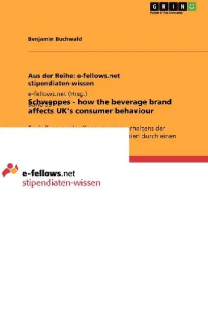 Schweppes - how the beverage brand affects UK's consumer behaviour: Beeinflussung des Konsumentenverhaltens der Schweppes Kunden in Großbritannien dur by Benjamin Buchwald