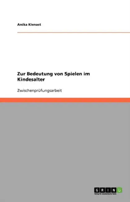 Zur Bedeutung von Spielen im Kindesalter by Anika Kienast