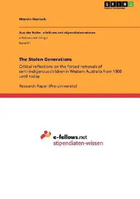 The Stolen Generations: Critical reflections on the forced removals of semi-indigenous children in Western Australia from 1900 until today by Marvin Hanisch