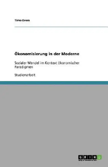 Ökonomisierung in der Moderne: Sozialer Wandel im Kontext ökonomischer Paradigmen by Evers, Timo