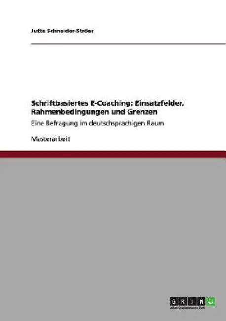 Schriftbasiertes E-Coaching: Einsatzfelder, Rahmenbedingungen und Grenzen: Eine Befragung im deutschsprachigen Raum by Schneider-Ströer, Jutta
