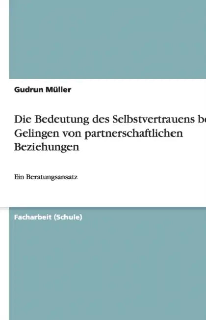Die Bedeutung des Selbstvertrauens beim Gelingen von partnerschaftlichen Beziehungen: Ein Beratungsansatz by Gudrun Müller