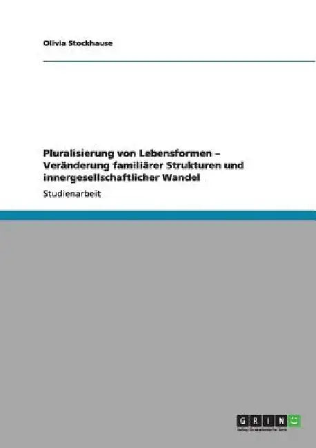 Pluralisierung von Lebensformen - Veränderung familiärer Strukturen und innergesellschaftlicher Wandel by Stockhause, Olivia