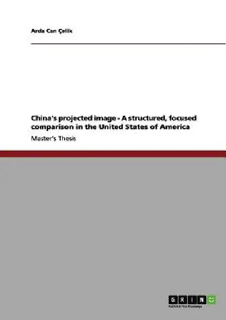 China's projected image - A structured, focused comparison in the United States of America by Arda Can Çelik