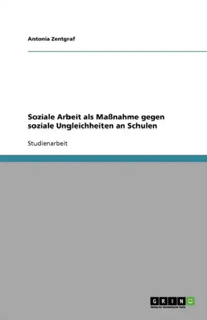 Soziale Arbeit als Maßnahme gegen soziale Ungleichheiten an Schulen by Antonia Zentgraf