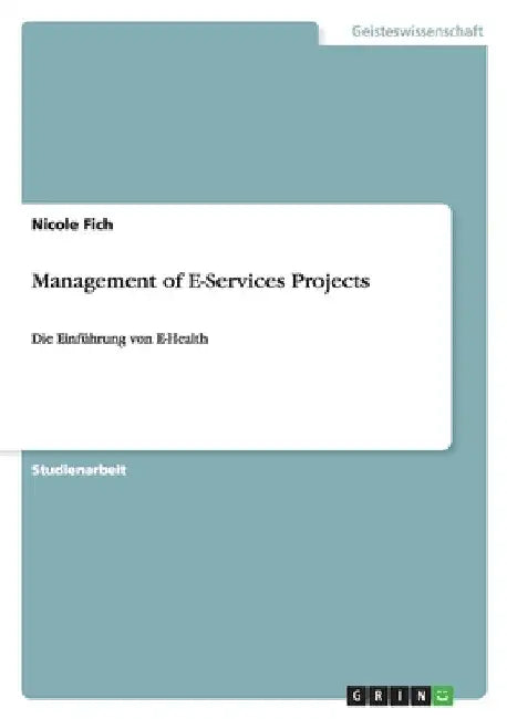 Management of E-Services Projects: Die Einführung von E-Health by Fich, Nicole