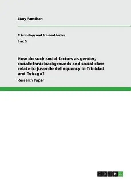 How do such social factors as gender, racial/ethnic backgrounds and social class relate to juvenile delinquency in Trinidad and Tobago? by Stacy Ramdhan