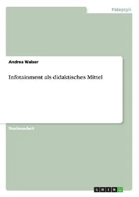 Infotainment als didaktisches Mittel by Walser, Andrea