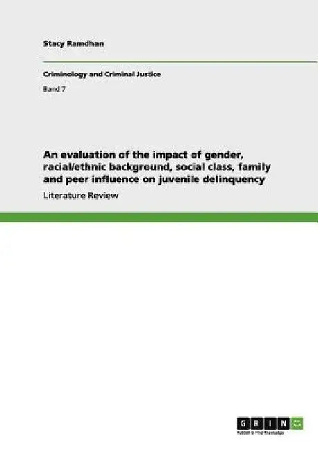 An evaluation of the impact of gender, racial/ethnic background, social class, family and peer influence on juvenile delinquency by Stacy Ramdhan