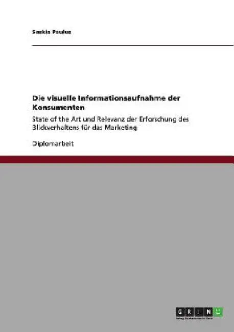 Die visuelle Informationsaufnahme der Konsumenten: State of the Art und Relevanz der Erforschung des Blickverhaltens für das Marketing by Paulus, Saskia