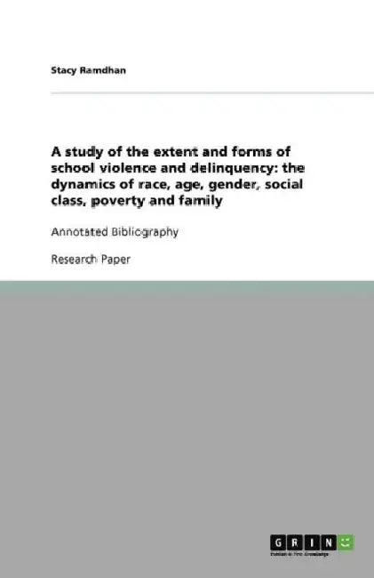 A study of the extent and forms of school violence and delinquency: the dynamics of race, age, gender, social class, poverty and family: Annotated Bib by Stacy Ramdhan