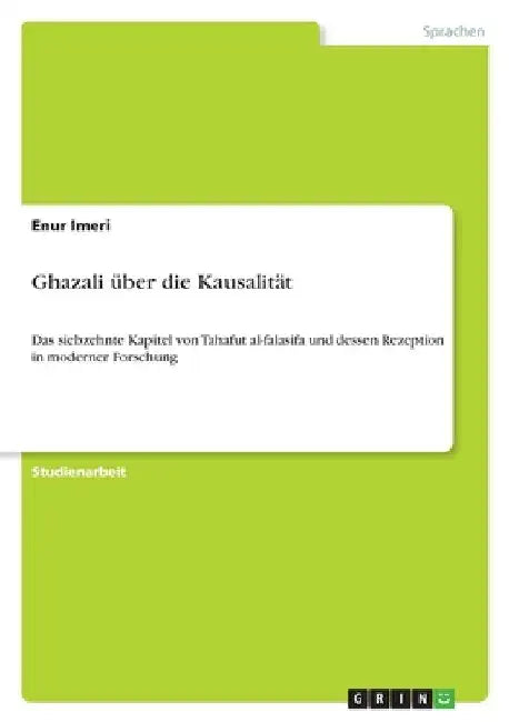 Ghazali über die Kausalität: Das siebzehnte Kapitel von Tahafut al-falasifa und dessen Rezeption in moderner Forschung by Imeri, Enur
