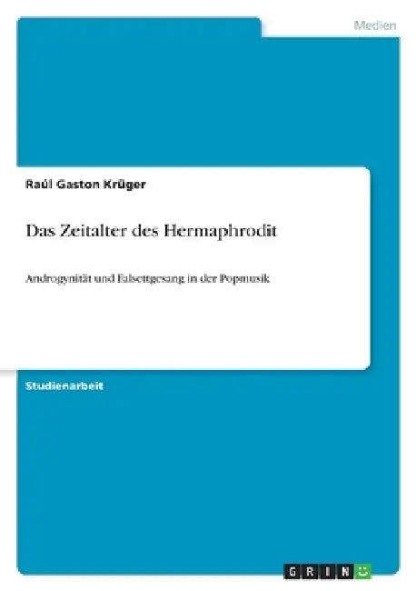 Das Zeitalter des Hermaphrodit: Androgynität und Falsettgesang in der Popmusik by Raúl Gaston Krüger
