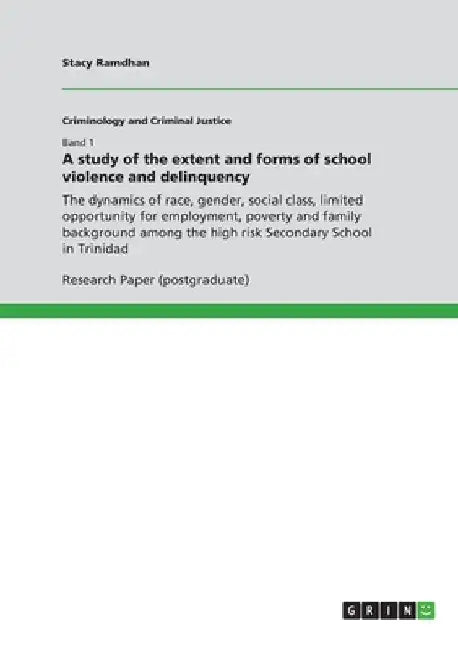A study of the extent and forms of school violence and delinquency: The dynamics of race, gender, social class, limited opportunity for employment, po by Stacy Ramdhan