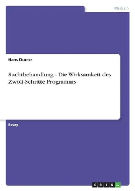 Suchtbehandlung - Die Wirksamkeit des Zwölf-Schritte Programms by Durrer, Hans