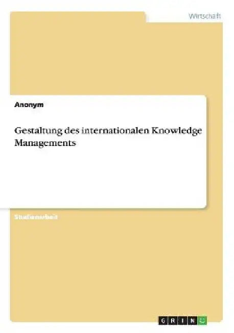 Gestaltung des internationalen Knowledge Managements by Anonym