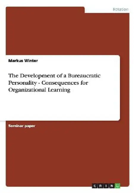 The Development of a Bureaucratic Personality - Consequences for Organizational Learning by Markus Winter