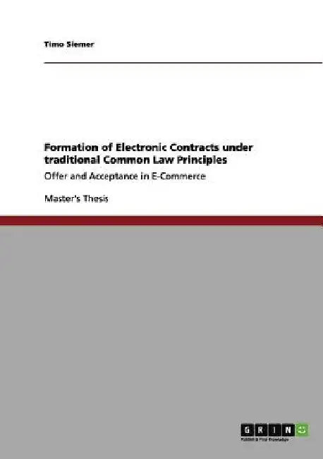 Formation of Electronic Contracts under traditional Common Law Principles: Offer and Acceptance in E-Commerce by Timo Siemer