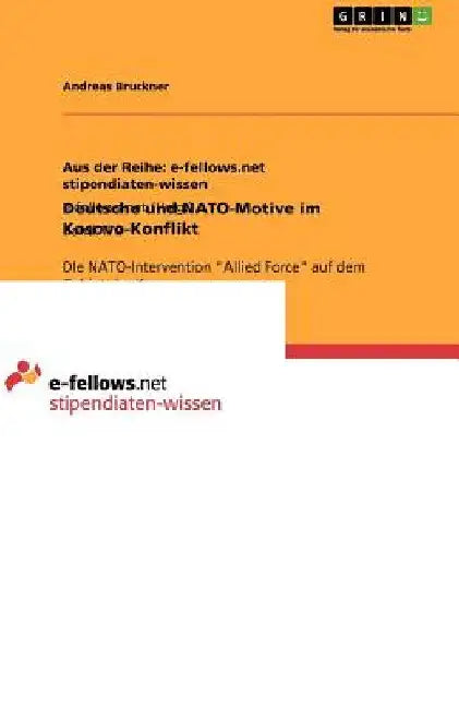 Deutsche und NATO-Motive im Kosovo-Konflikt: DIe NATO-Intervention "Allied Force" auf dem Gebiet des Kosovo by Bruckner, Andreas