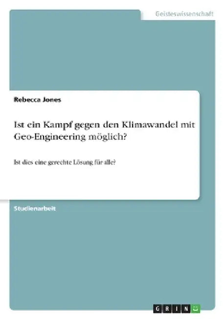 Ist ein Kampf gegen den Klimawandel mit Geo-Engineering möglich?: Ist dies eine gerechte Lösung für alle? by Jones, Rebecca