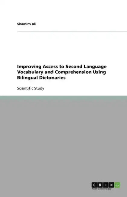 Improving Access to Second Language Vocabulary and Comprehension Using Bilingual Dictonaries by Shamim Ali