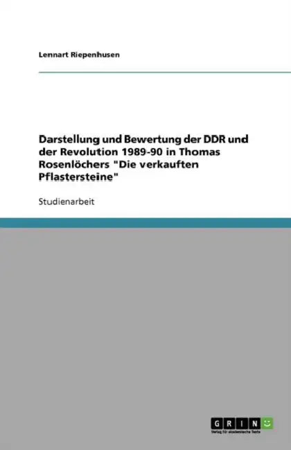 Darstellung und Bewertung der DDR und der Revolution 1989-90 in Thomas Rosenlöchers "Die verkauften Pflastersteine" by Lennart Riepenhusen