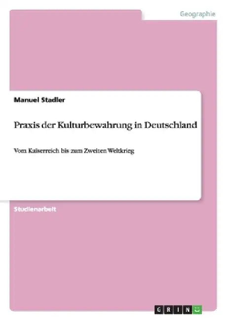 Praxis der Kulturbewahrung in Deutschland: Vom Kaiserreich bis zum Zweiten Weltkrieg by Stadler, Manuel