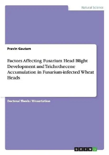 Factors Affecting Fusarium Head Blight Development and Trichothecene Accumulation in Fusarium-infected Wheat Heads by Pravin Gautam